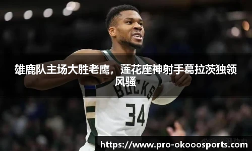 雄鹿队主场大胜老鹰，莲花座神射手葛拉茨独领风骚