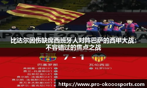 比达尔因伤缺席西班牙人对阵巴萨的西甲大战：不容错过的焦点之战