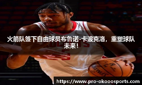 火箭队签下自由球员布鲁诺-卡波克洛，重塑球队未来！