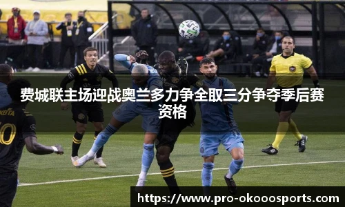 费城联主场迎战奥兰多力争全取三分争夺季后赛资格