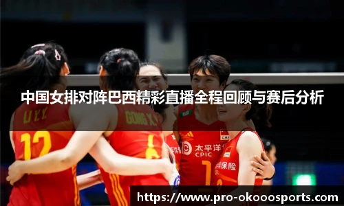 中国女排对阵巴西精彩直播全程回顾与赛后分析