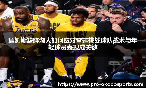 詹姆斯缺阵湖人如何应对雷霆挑战球队战术与年轻球员表现成关键