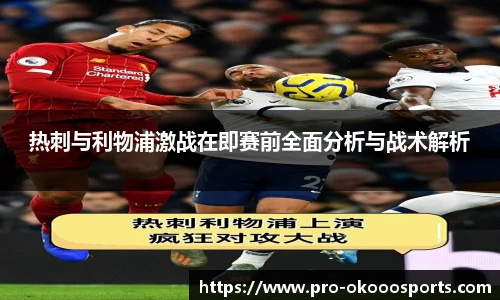 热刺与利物浦激战在即赛前全面分析与战术解析